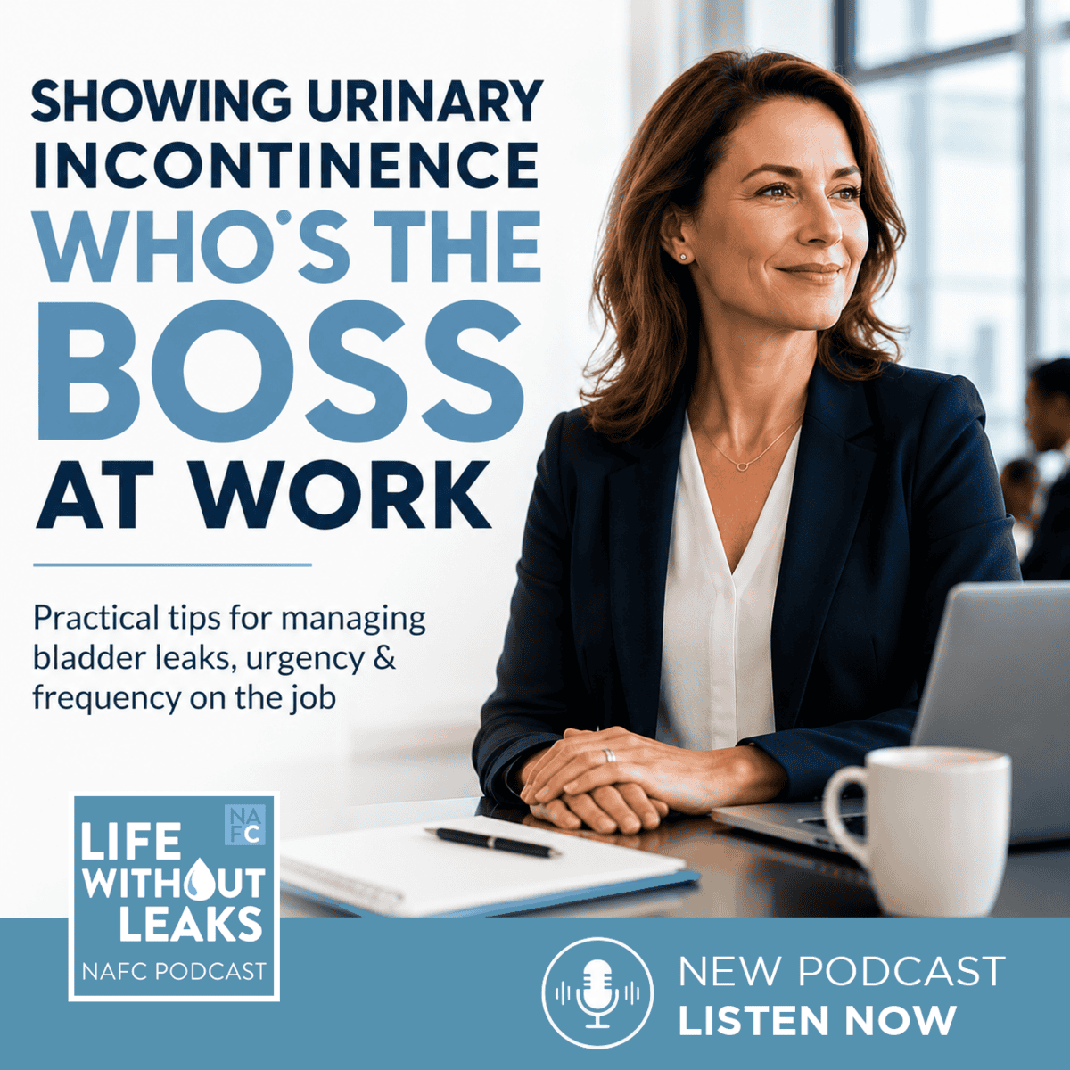 Incontinence in the Workplace Square A confident woman in a suit sits at a desk, embodying the role of a health advocate, with text about a podcast offering tips for managing urinary incontinence at work. The Life Without Leaks podcast logo and Listen Now message are also visible.