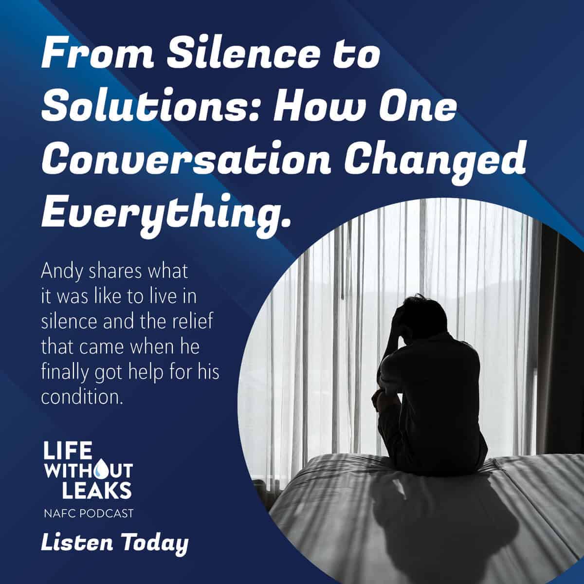 A person sits on a bed with head in hand, appearing distressed. Overlay text reads: From Silence to Solutions: How One Conversation Changed Everything. Life Without Leaks pelvic floor podcast. Listen Today.