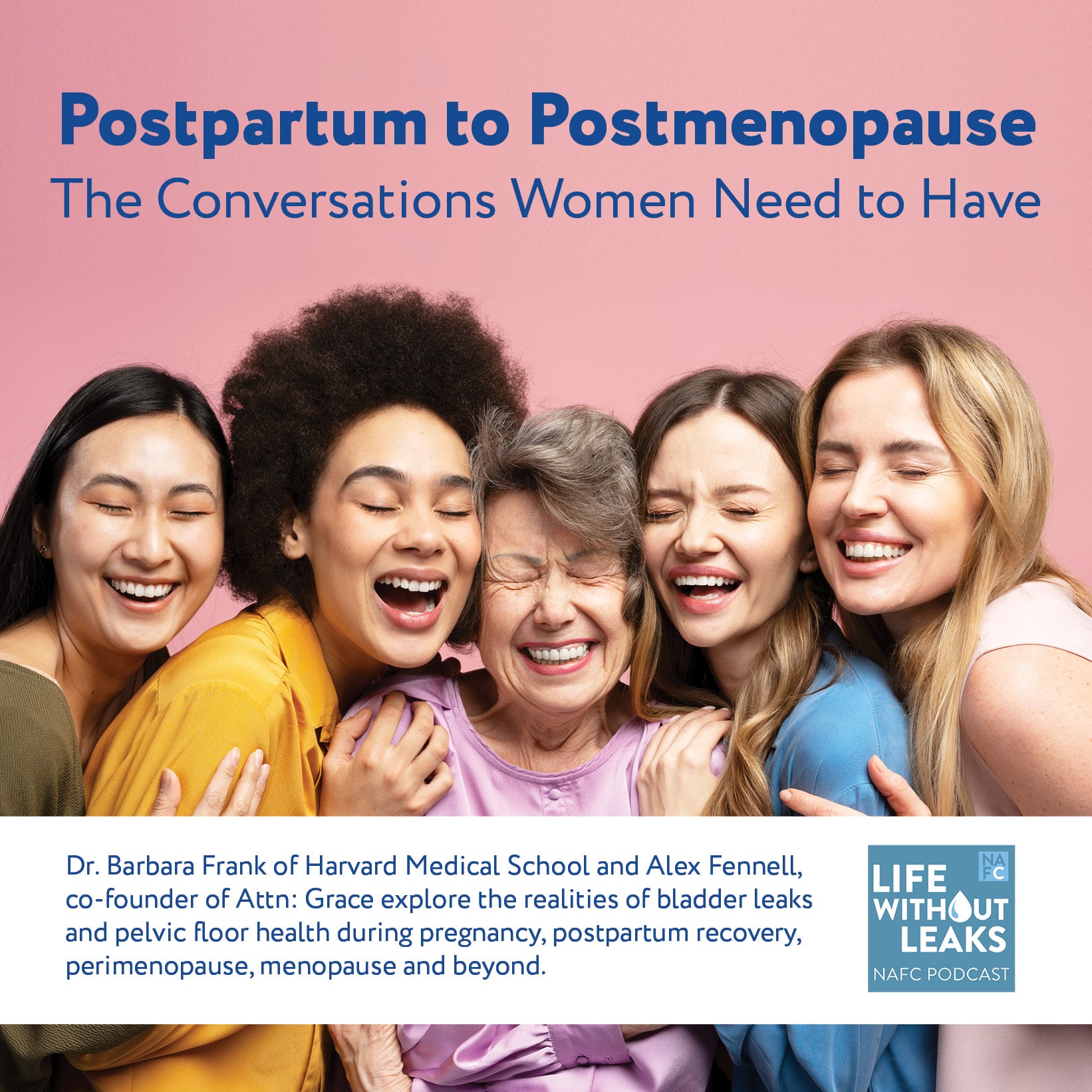 Podcast Webpage Image – Attn Grace Alex Barbara Five women of varying ages stand close together, smiling and laughing. The text discusses vital conversations on health—from postpartum to incontinence after prostate cancer surgery—on the Life Without Leaks NAFC podcast.
